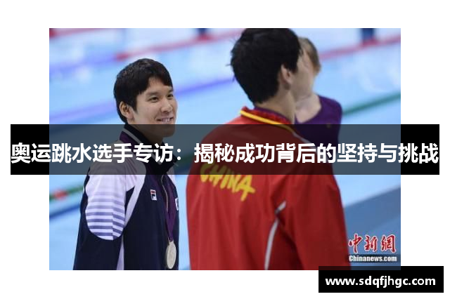 奥运跳水选手专访：揭秘成功背后的坚持与挑战