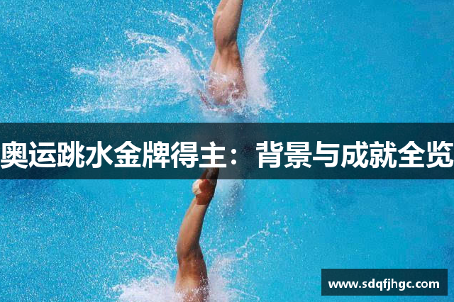 奥运跳水金牌得主：背景与成就全览