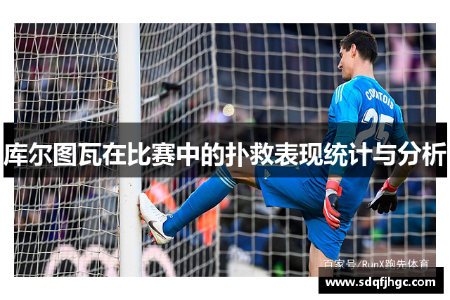 库尔图瓦在比赛中的扑救表现统计与分析